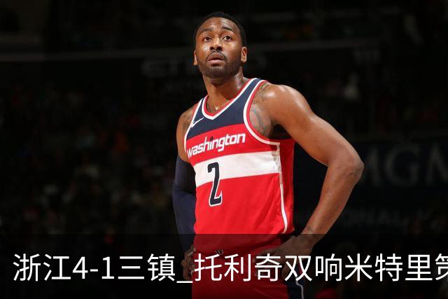 浙江4-1三镇 托利奇双响米特里策无解一条龙+传射李昂飞踹直红